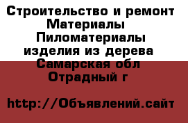 Строительство и ремонт Материалы - Пиломатериалы,изделия из дерева. Самарская обл.,Отрадный г.
